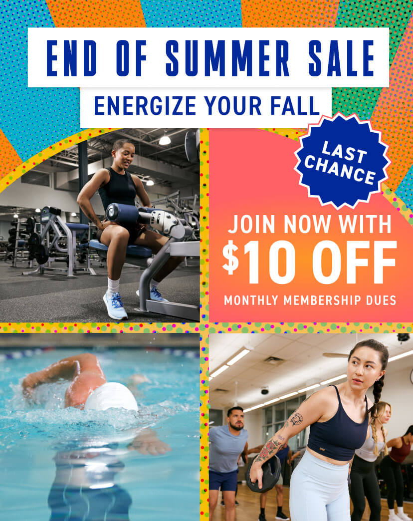 Last chance to finish summer strong and energize your fall when you join with $10 off monthly membership dues!